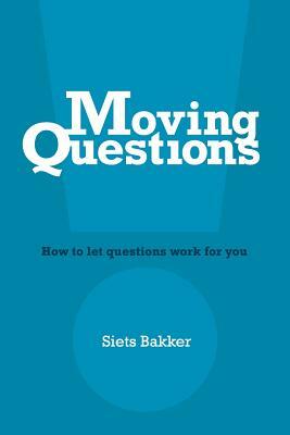 Moving Questions: how to let questions work for you by Siets Bakker