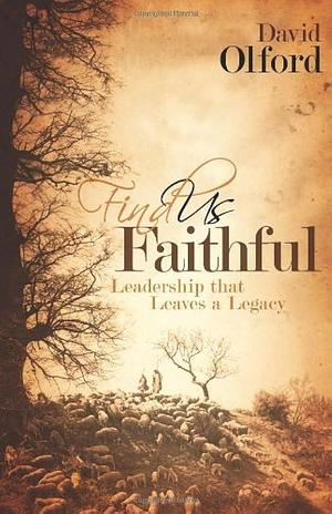 Find Us Faithful: Leadership That Leaves a Legacy by David Olford