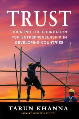 Trust: Creating the Foundation for Entrepreneurship in Developing Countries by Tarun Khanna