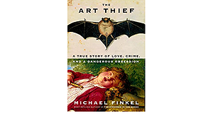 The Art Thief by Michael Finkel