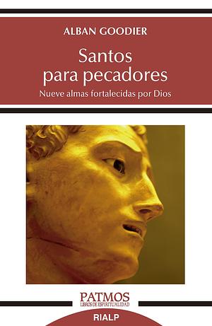 Santos para pecadores: Nueve almas fortalecidas por Dios by Alban Goodier, Alban Goodier