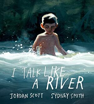 I Talk Like a River by Jordan Scott, Sydney Smith