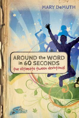 Around the Word in 60 Seconds: The Ultimate Tween Devotional by Mary E. DeMuth