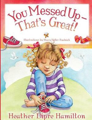 You Messed Up - That's Great! by Heather Hamilton