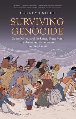 Surviving Genocide: Native Nations and the United States from the American Revolution to Bleeding Kansas by Jeffrey Ostler