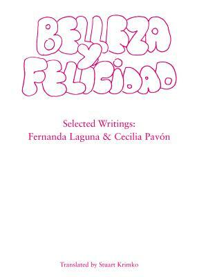 Belleza Y Felicidad: Selected Writings of Fernanda Laguna and Cecilia Pavon by Cecilia Pavón, Fernanda Laguna