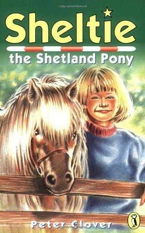 Sheltie The Shetland Pony by Peter Clover, Peter Clover