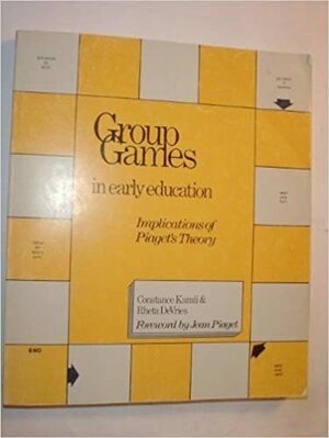 Group Games in Early Education: Implications of Piaget's Theory by Constance Kamii, Rheta Devries