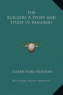 The Builders: A Story and Study of Masonry by Joseph Fort Newton
