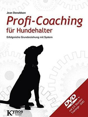 Profi-Coaching für Hundehalter: Erfolgreiche Grunderziehung mit System by Jean Donaldson