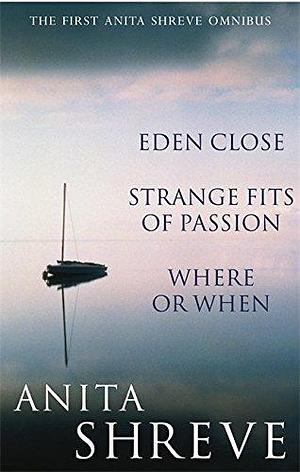 The First Anita Shreve Omnibus: Eden Close / Strange Fits of Passion / Where or When by Anita Shreve, Anita Shreve