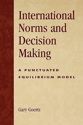 International Norms and Decisionmaking: A Punctuated Equilibrium Model by Gary Goertz