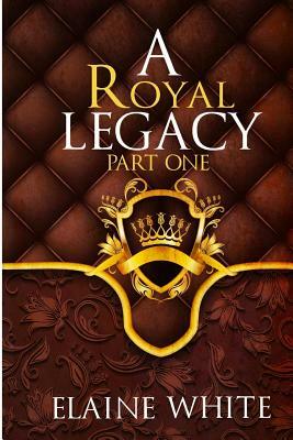 A Royal Legacy Part One by Elaine White