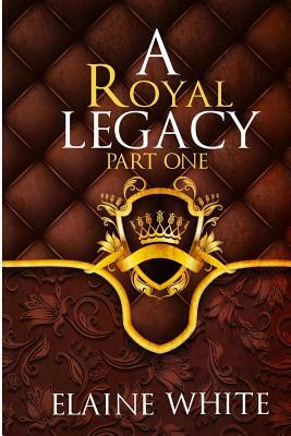 A Royal Legacy Part One by Elaine White