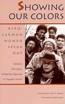 Showing Our Colors: Afro-German Women Speak Out by Julia Berger, Abena Adomako, Anne V. Adams, May Ayim, Dagmar Schultz, Katharina Oguntoye