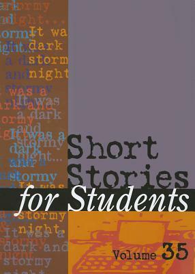 Short Stories for Students, Volume 35: Presenting Analysis, Context, and Criticism on Commonly Studied Short Stories by 