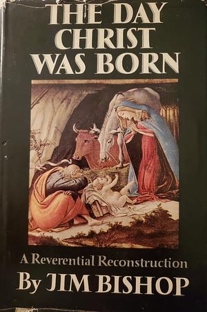 The Day Christ Was Born - A Reverential Reconstruction by Jim Bishop