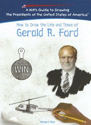 How to Draw the Life and Times of Gerald R. Ford by Michael F. Plaut