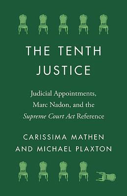 The Tenth Justice: Judicial Appointments, Marc Nadon, and the Supreme Court Act Reference by Carissima Mathen, Michael Plaxton