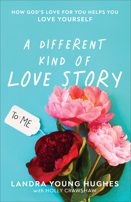 A Different Kind of Love Story: How God's Love for You Helps You Love Yourself by Landra Young Hughes