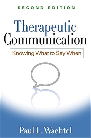 Therapeutic Communication: Knowing What to Say When by Paul L. Wachtel