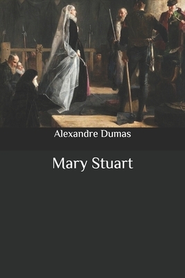 Mary Stuart by Alexandre Dumas