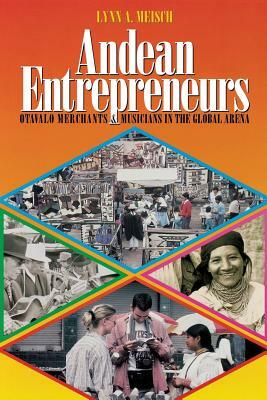 Andean Entrepreneurs: Otavalo Merchants and Musicians in the Global Arena by Lynn a. Meisch