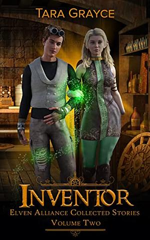 Inventor: Elven Alliance Collected Stories Volume Two by Tara Grayce