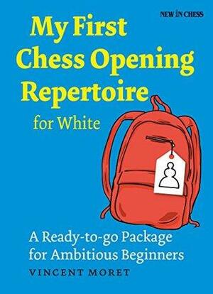 My First Chess Opening Repertoire for White: A Turn-key Package for Ambitious Beginners by Vincent Moret