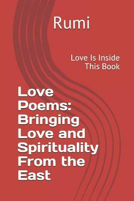Love Poems: Bringing Love and Spirituality From the East: Love Is Inside This Book by Rumi