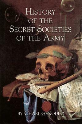 History Of The Secret Societies Of The Army by Charles Nodier