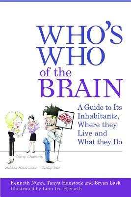 Who's Who of the Brain: A Guide to Its Inhabitants, Where They Live and What They Do by Tanya Hanstock, Ken Nunn, Bryan Lask