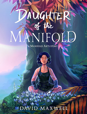 Daughter of the Manifold: A Manifold Arts story by David Maxwell