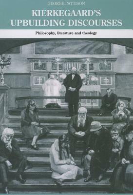 Kierkegaard's Upbuilding Discourses: Philosophy, Literature, and Theology by George Pattison