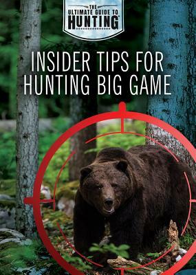 Insider Tips for Hunting Big Game by Xina M. Uhl