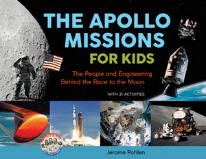 The Apollo Missions for Kids: The People and Engineering Behind the Race to the Moon, with 21 Activities by Jerome Pohlen