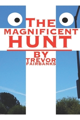 The Magnificent Hunt by Trevor Fairbanks