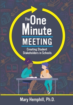 The One-Minute Meeting: Creating Student Stakeholders in Schools by Mary Hemphill