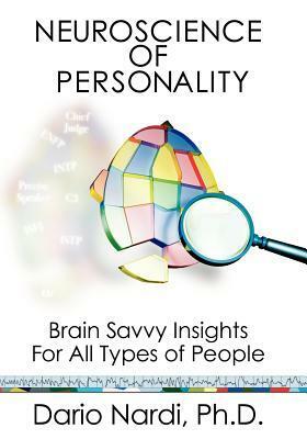 Neuroscience of Personality: Brain Savvy Insights for All Types of People by Dario Nardi