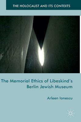 The Memorial Ethics of Libeskind's Berlin Jewish Museum by Arleen Ionescu