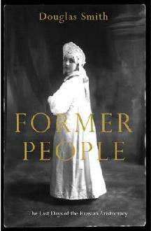 Former People: The Last Days of the Russian Aristocracy by Douglas Smith