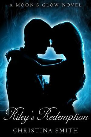 Riley's Redemption, A Moon's Glow Novel, # 3 by Christina Smith
