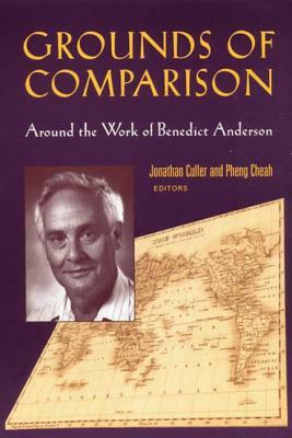 Grounds of Comparison: Around the Work of Benedict Anderson by Pheng Cheah, Jonathan Culler