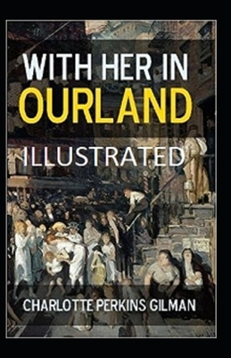 With Her in Ourland Illustrated by Charlotte Perkins Gilman