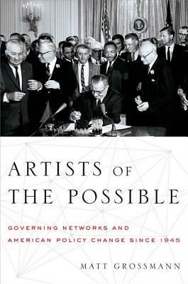 Artists of the Possible: Governing Networks and American Policy Change Since 1945 by Matt Grossmann