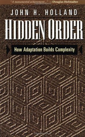 Hidden Order: How Adaptation Builds Complexity by John H. Holland, Heather Mimnaugh