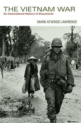 The Vietnam War: An International History in Documents by Mark Atwood Lawrence