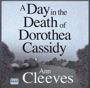 A Day in the Death of Dorothea Cassidy by Ann Cleeves