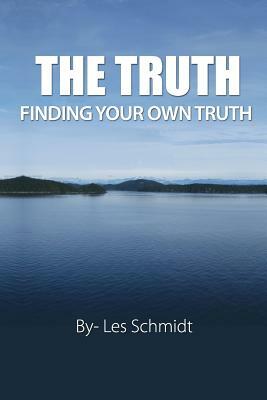 The Truth - Finding Your Own Truth by Les Schmidt