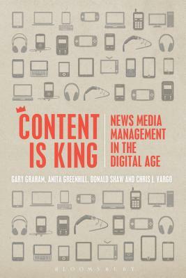 Content Is King: News Media Management in the Digital Age by Donald Shaw, Gary Graham, Anita Greenhill